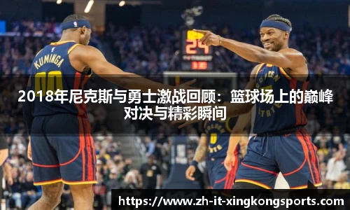 2018年尼克斯与勇士激战回顾：篮球场上的巅峰对决与精彩瞬间