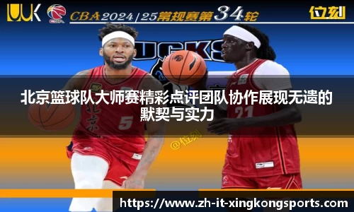 北京篮球队大师赛精彩点评团队协作展现无遗的默契与实力