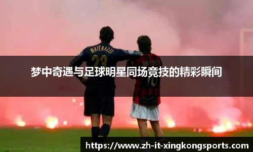 梦中奇遇与足球明星同场竞技的精彩瞬间